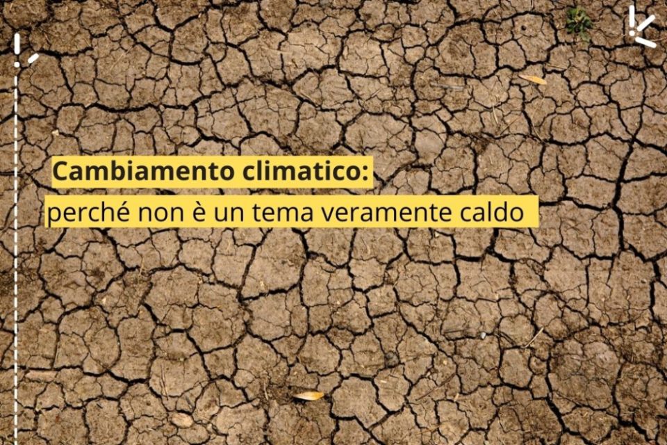 <strong>Cambiamento climatico: perché non è un tema veramente caldo.</strong>